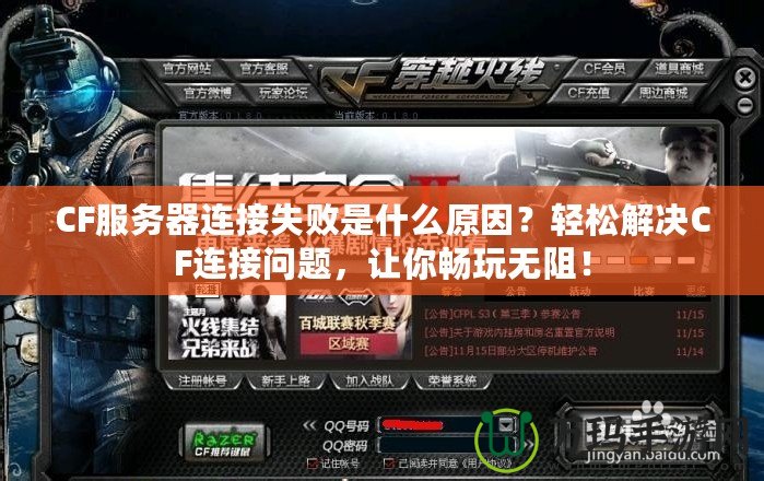 CF服務(wù)器連接失敗是什么原因？輕松解決CF連接問題，讓你暢玩無阻！