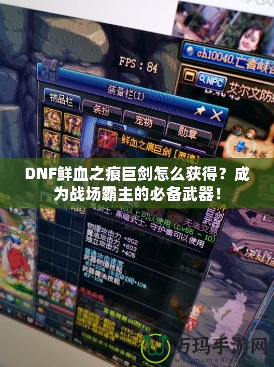 DNF鮮血之痕巨劍怎么獲得？成為戰(zhàn)場霸主的必備武器！