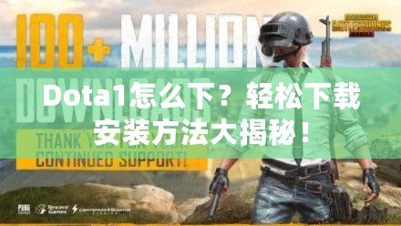 Dota1怎么下？輕松下載安裝方法大揭秘！