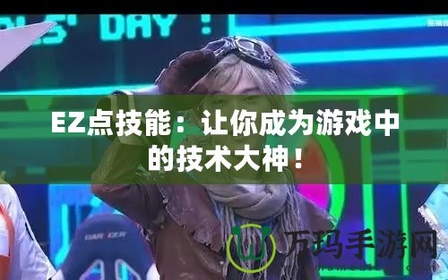 EZ點技能：讓你成為游戲中的技術(shù)大神！