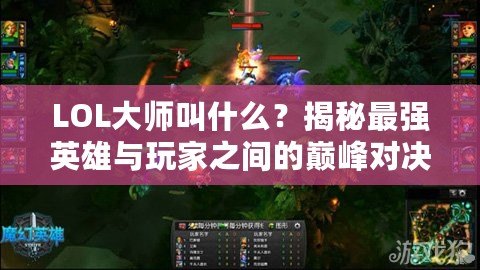 LOL大師叫什么？揭秘最強英雄與玩家之間的巔峰對決
