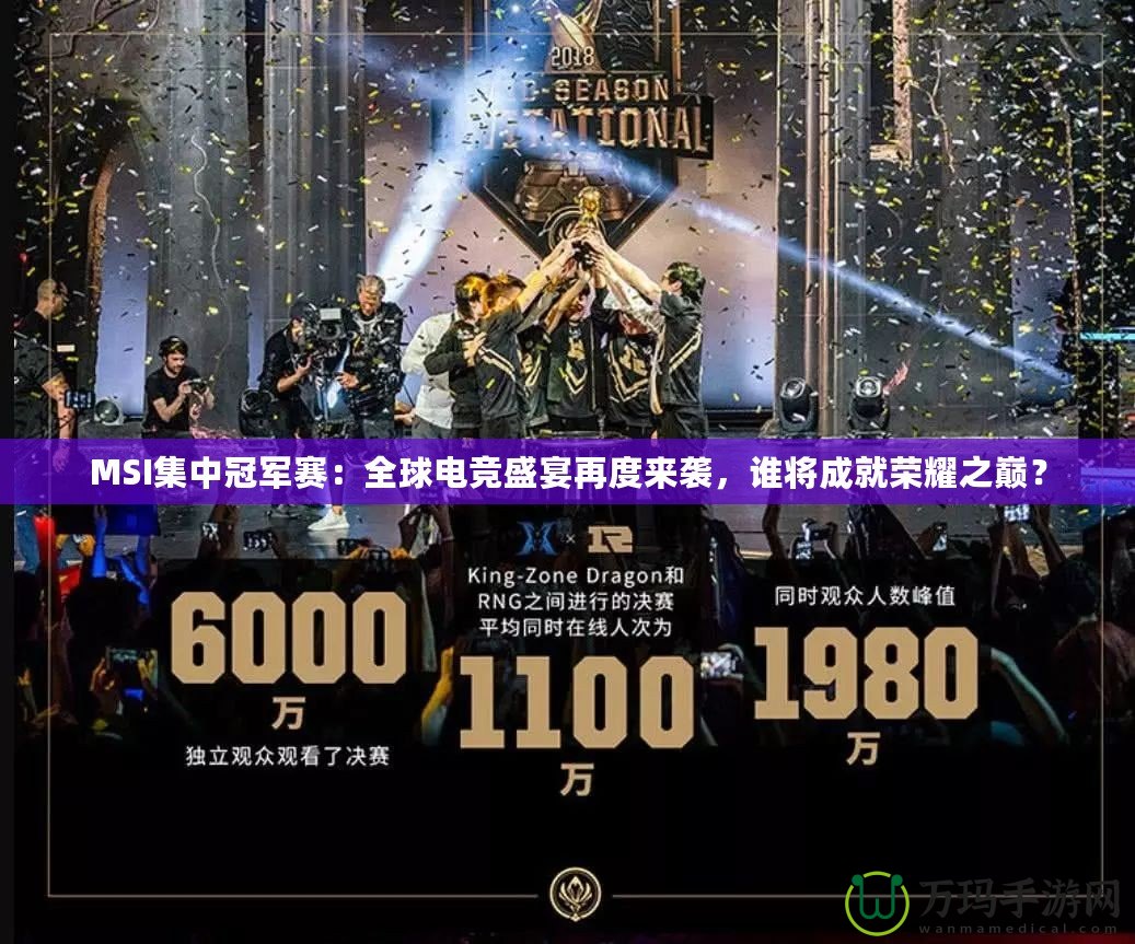 MSI集中冠軍賽：全球電競盛宴再度來襲，誰將成就榮耀之巔？