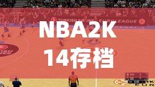 NBA2K14存檔位置揭秘：如何輕松找到并管理你的游戲進度