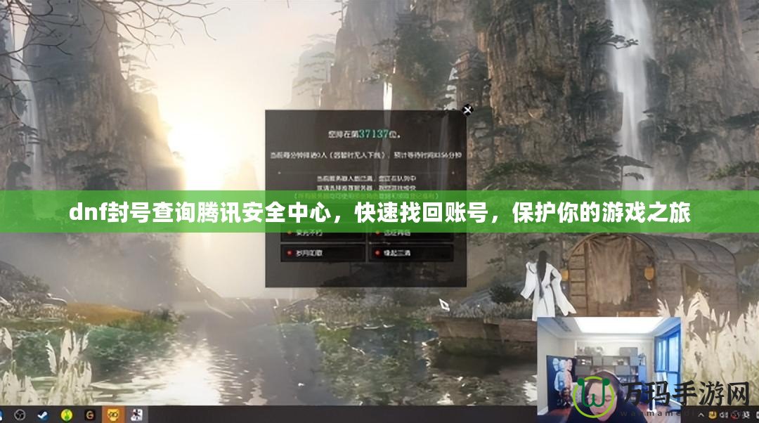 dnf封號查詢騰訊安全中心，快速找回賬號，保護(hù)你的游戲之旅