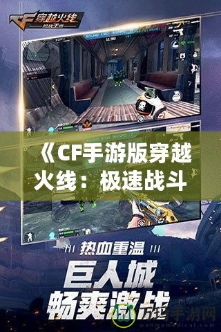 《CF手游版穿越火線：極速戰(zhàn)斗，移動端的射擊革命》