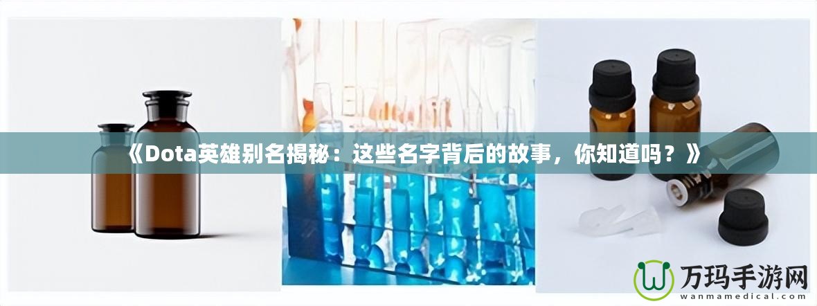 《Dota英雄別名揭秘：這些名字背后的故事，你知道嗎？》