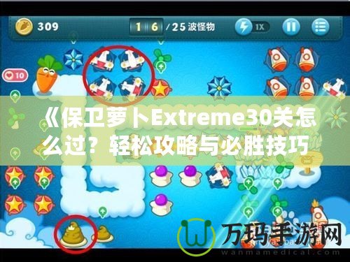 《保衛(wèi)蘿卜Extreme30關(guān)怎么過？輕松攻略與必勝技巧全解析！》