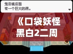 《口袋妖怪黑白2二周目攻略圖文》——探索全新世界，成就口袋大師！