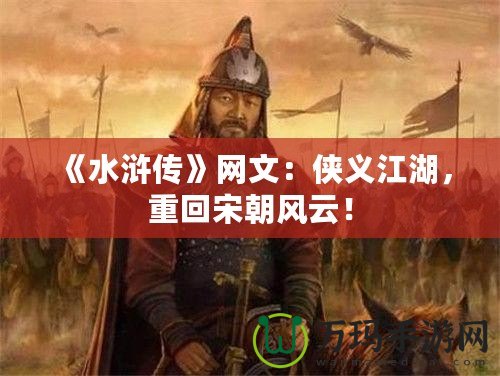 《水滸傳》網(wǎng)文：俠義江湖，重回宋朝風云！