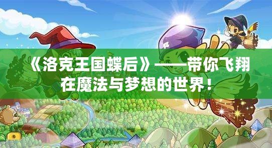 《洛克王國蝶后》——帶你飛翔在魔法與夢想的世界！
