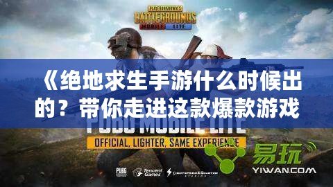 《絕地求生手游什么時(shí)候出的？帶你走進(jìn)這款爆款游戲的誕生史》