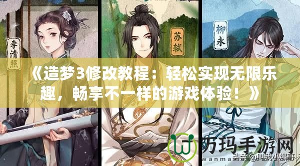 《造夢3修改教程：輕松實現(xiàn)無限樂趣，暢享不一樣的游戲體驗！》