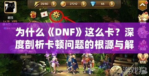 為什么《DNF》這么卡？深度剖析卡頓問題的根源與解決方案