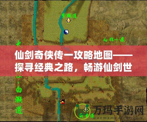 仙劍奇?zhèn)b傳一攻略地圖——探尋經(jīng)典之路，暢游仙劍世界