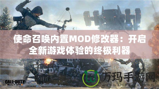 使命召喚內置MOD修改器：開啟全新游戲體驗的終極利器