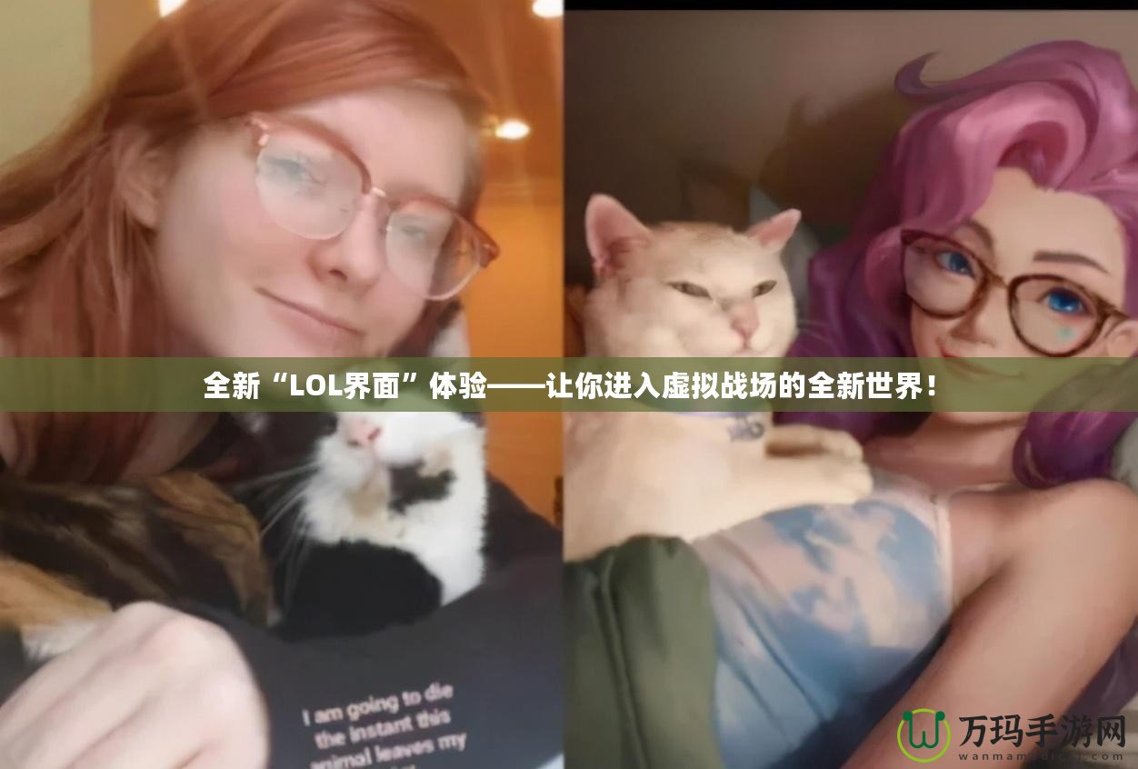 全新“LOL界面”體驗——讓你進入虛擬戰(zhàn)場的全新世界！