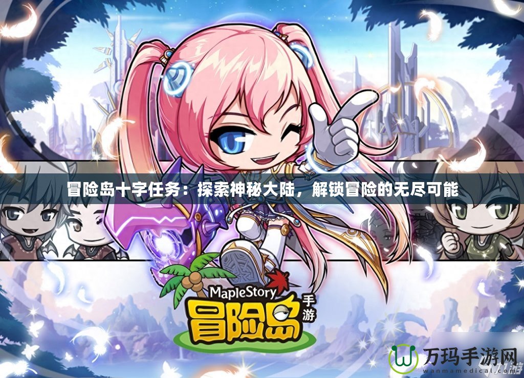 冒險島十字任務(wù)：探索神秘大陸，解鎖冒險的無盡可能