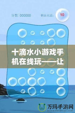 十滴水小游戲手機(jī)在線玩——讓你隨時(shí)隨地盡享經(jīng)典樂(lè)趣！