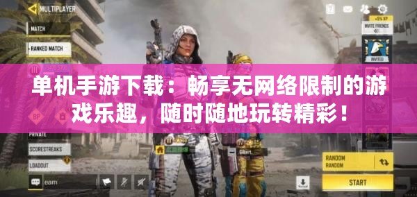 單機(jī)手游下載：暢享無網(wǎng)絡(luò)限制的游戲樂趣，隨時(shí)隨地玩轉(zhuǎn)精彩！