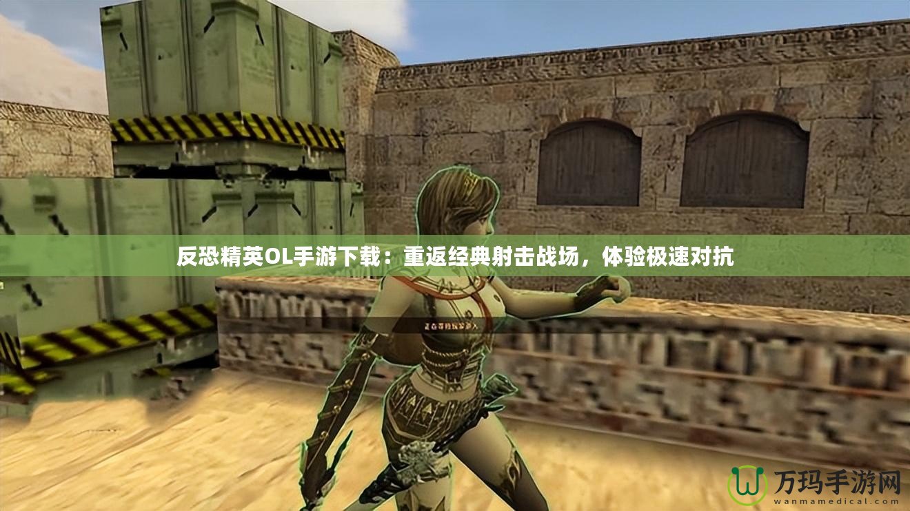 反恐精英OL手游下載：重返經典射擊戰(zhàn)場，體驗極速對抗