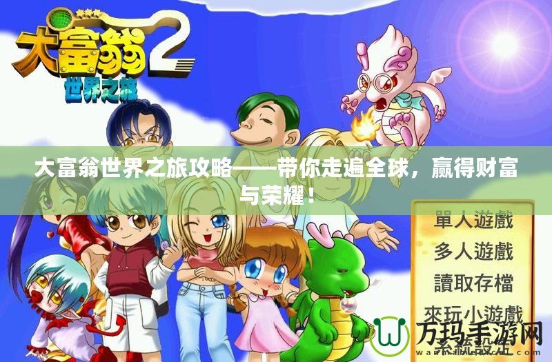 大富翁世界之旅攻略——帶你走遍全球，贏得財(cái)富與榮耀！