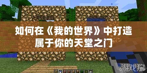 如何在《我的世界》中打造屬于你的天堂之門(mén)
