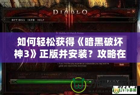 如何輕松獲得《暗黑破壞神3》正版并安裝？攻略在這里！