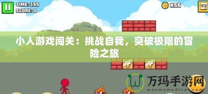 小人游戲闖關(guān)：挑戰(zhàn)自我，突破極限的冒險(xiǎn)之旅