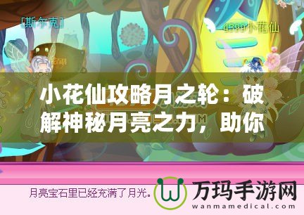 小花仙攻略月之輪：破解神秘月亮之力，助你在幻想世界中騰飛！
