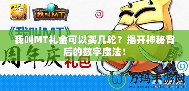 我叫MT禮金可以買幾輪？揭開神秘背后的數(shù)字魔法！