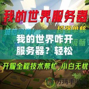 我的世界咋開服務(wù)器？輕松打造屬于你的Minecraft世界！