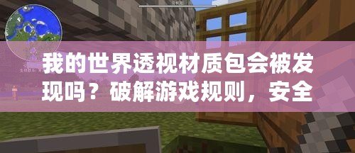 我的世界透視材質(zhì)包會被發(fā)現(xiàn)嗎？破解游戲規(guī)則，安全使用攻略