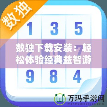 數(shù)獨(dú)下載安裝：輕松體驗(yàn)經(jīng)典益智游戲，挑戰(zhàn)大腦極限！
