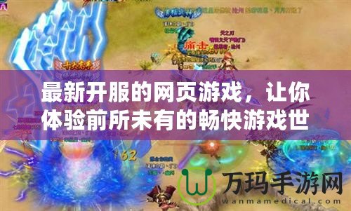 最新開(kāi)服的網(wǎng)頁(yè)游戲，讓你體驗(yàn)前所未有的暢快游戲世界！