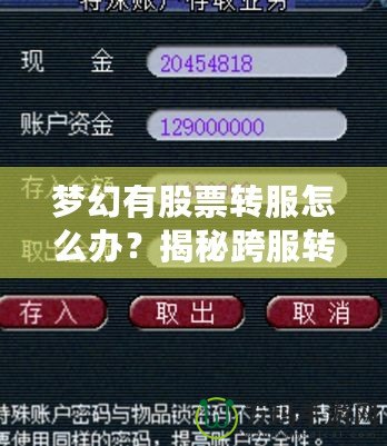 夢幻有股票轉(zhuǎn)服怎么辦？揭秘跨服轉(zhuǎn)移資產(chǎn)的最新攻略！