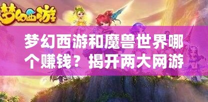 夢幻西游和魔獸世界哪個賺錢？揭開兩大網(wǎng)游的財富奧秘