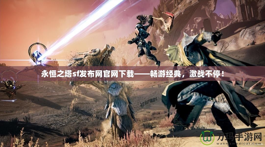 永恒之塔sf發(fā)布網(wǎng)官網(wǎng)下載——暢游經(jīng)典，激戰(zhàn)不停！