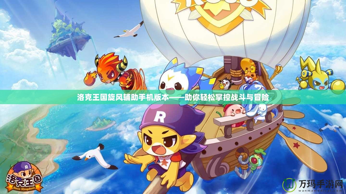 洛克王國旋風(fēng)輔助手機版本——助你輕松掌控戰(zhàn)斗與冒險