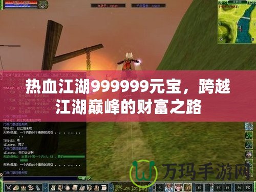 熱血江湖999999元寶，跨越江湖巔峰的財(cái)富之路