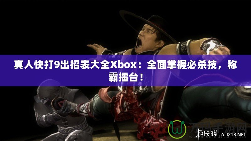 真人快打9出招表大全Xbox：全面掌握必殺技，稱霸擂臺！