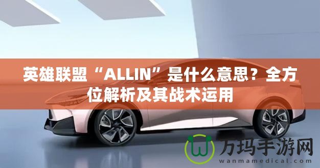 英雄聯(lián)盟“ALLIN”是什么意思？全方位解析及其戰(zhàn)術運用
