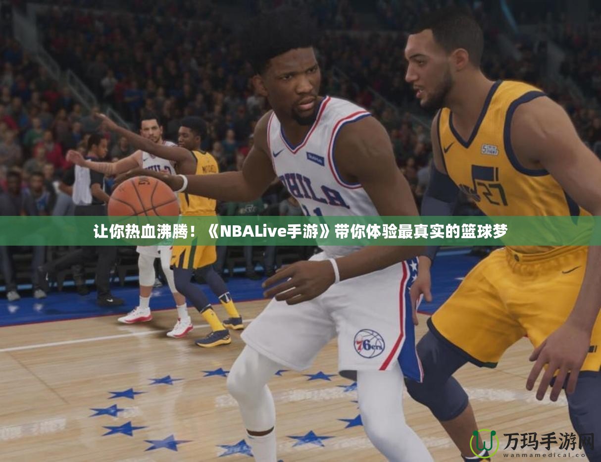 讓你熱血沸騰！《NBALive手游》帶你體驗(yàn)最真實(shí)的籃球夢(mèng)