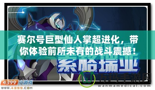 賽爾號(hào)巨型仙人掌超進(jìn)化，帶你體驗(yàn)前所未有的戰(zhàn)斗震撼！