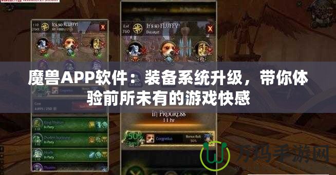 魔獸APP軟件：裝備系統(tǒng)升級，帶你體驗前所未有的游戲快感
