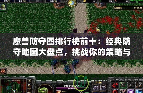 魔獸防守圖排行榜前十：經(jīng)典防守地圖大盤點，挑戰(zhàn)你的策略與操作極限！