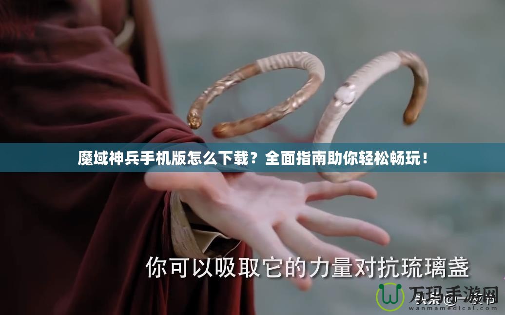 魔域神兵手機(jī)版怎么下載？全面指南助你輕松暢玩！