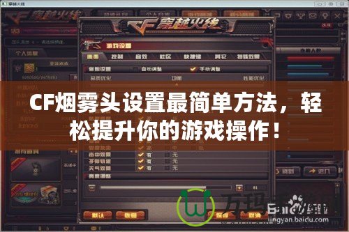 CF煙霧頭設(shè)置最簡單方法，輕松提升你的游戲操作！