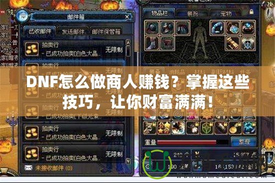 DNF怎么做商人賺錢？掌握這些技巧，讓你財(cái)富滿滿！