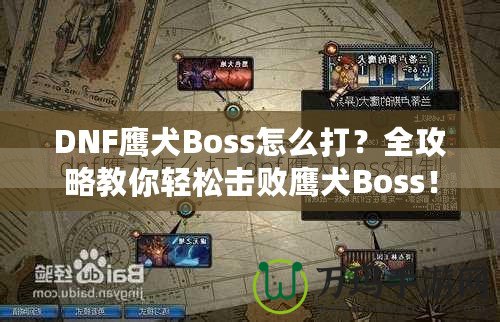 DNF鷹犬Boss怎么打？全攻略教你輕松擊敗鷹犬Boss！
