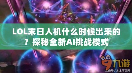 LOL末日人機(jī)什么時(shí)候出來的？探秘全新AI挑戰(zhàn)模式
